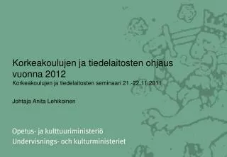 Korkeakoulujen ja tiedelaitosten ohjaus vuonna 2012 Korkeakoulujen ja tiedelaitosten seminaari 21.-22.11.2011 Johtaja A