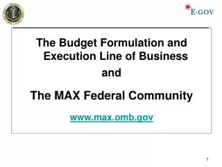 The Budget Formulation and Execution Line of Business and The MAX Federal Community www.m ax.omb.gov