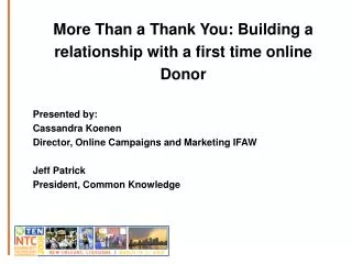 More Than a Thank You: Building a relationship with a first time online Donor Presented by: Cassandra Koenen Director, O