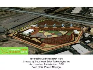 Riverpoint Solar Research Park Created by Southwest Solar Technologies Inc Herb Hayden, President and CEO Dave Klein, Pr