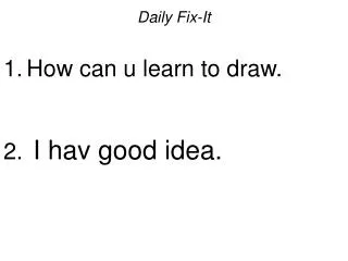 Daily Fix-It How can u learn to draw. I hav good idea.