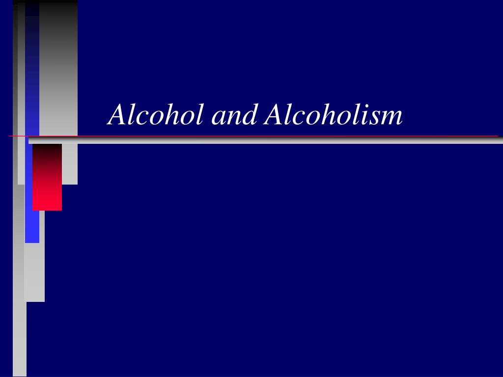 PPT - Alcohol and Alcoholism PowerPoint Presentation, free download ...