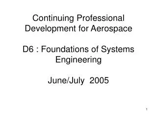 Continuing Professional Development for Aerospace D6 : Foundations of Systems Engineering June/July 2005