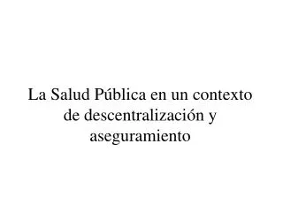 la salud p blica en un contexto de descentralizaci n y aseguramiento
