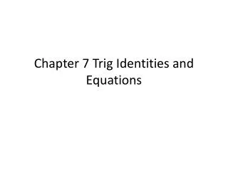 Chapter 7 Trig Identities and Equations