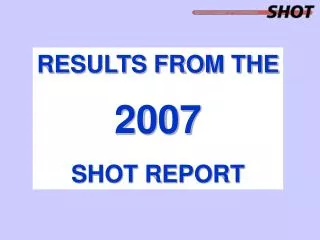 RESULTS FROM THE 2007 SHOT REPORT