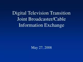 Digital Television Transition Joint Broadcaster/Cable Information Exchange