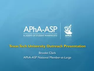 Texas Tech University Outreach Presentation Brooke Clark APhA -ASP National Member-at-Large