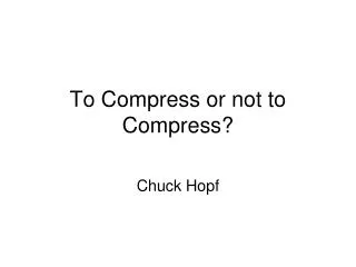 To Compress or not to Compress?