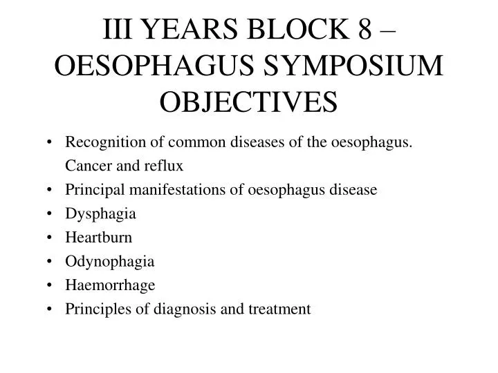 iii years block 8 oesophagus symposium objectives