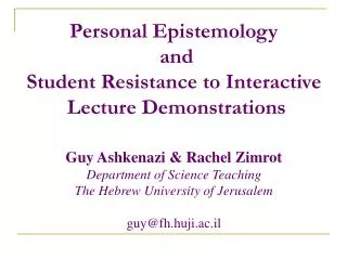 Personal Epistemology and Student Resistance to Interactive Lecture Demonstrations Guy Ashkenazi &amp; Rachel Zimrot D