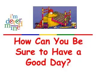 How Can You Be Sure to Have a Good Day?