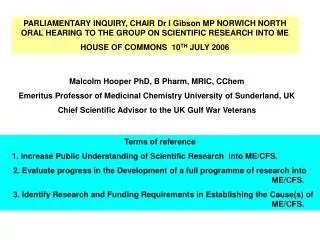 PARLIAMENTARY INQUIRY, CHAIR Dr I Gibson MP NORWICH NORTH ORAL HEARING TO THE GROUP ON SCIENTIFIC RESEARCH INTO ME HOUSE