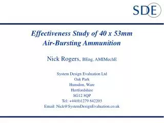 Effectiveness Study of 40 x 53mm Air-Bursting Ammunition Nick Rogers, BEng, AMIMechE System Design Evaluation Ltd Oak