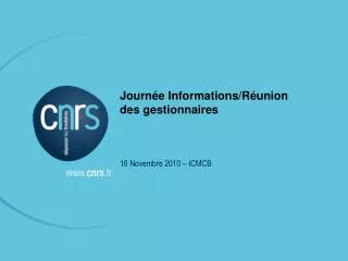 Journée Informations/Réunion des gestionnaires 16 Novembre 2010 – ICMCB