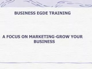 BUSINESS EGDE TRAINING A FOCUS ON MARKETING-GROW YOUR BUSINESS