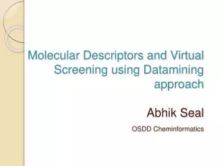 Molecular Descriptors and Virtual Screening using Datamining approach Abhik Seal OSDD Ch