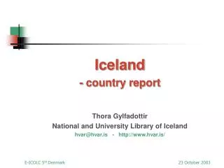 Iceland - country report Thora Gylfadottir National and University Library of Iceland hvar@hvar.is - http://www.hvar