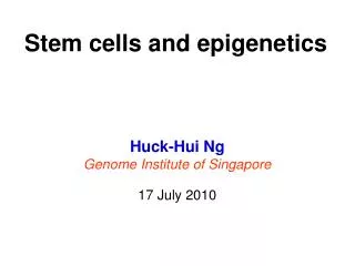 Huck-Hui Ng Genome Institute of Singapore 17 July 2010