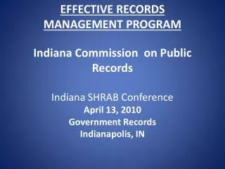 EFFECTIVE RECORDS MANAGEMENT PROGRAM Indiana Commission on Public Records Indiana SHRAB Conference April 13, 2010 Gover