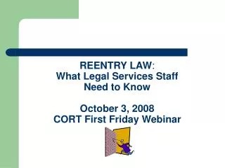 REENTRY LAW : What Legal Services Staff Need to Know October 3, 2008 CORT First Friday Webinar