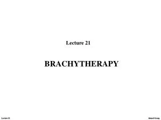 Lecture 21 BRACHYTHERAPY