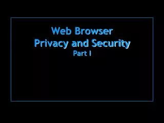 Web Browser Privacy and Security Part I