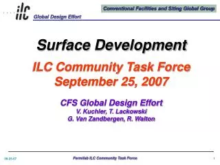 Surface Development ILC Community Task Force September 25, 2007 CFS Global Design Effort V. Kuchler, T. Lackowski G. Van
