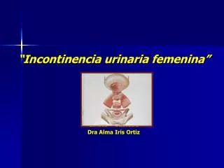 “Incontinencia urinaria femenina” Gíneco – Obstetra Dra Alma Iris Ortiz