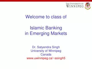 Welcome to class of Islamic Banking in Emerging Markets Dr. Satyendra Singh University of Winnipeg Canada www.uwinnipeg.