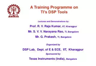 Organized by DSP Lab, Dept. of E &amp; ECE, IIT, Kharagpur Sponsored by Texas Instruments (India), Bangalore