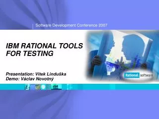 IBM RATIONAL TOOLS FOR TESTING Presentation: V ítek Linduška Demo: Václav Novotný