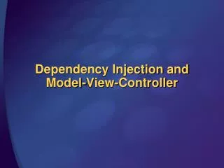 Dependency Injection and Model-View-Controller
