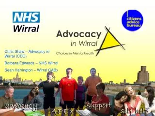 Chris Shaw – Advocacy in Wirral (CEO) Barbara Edwards – NHS Wirral Sean Harrington – Wirral CABx