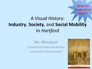 A Visual History: Industry , Society , and Social Mobility In Hartford