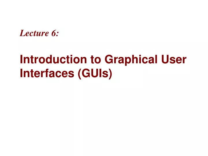 lecture 6 introduction to graphical user interfaces guis