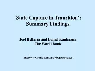 ‘State Capture in Transition’ : Summary Findings Joel Hellman and Daniel Kaufmann The World Bank http://www.worldbank.o