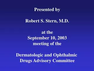 Presented by Robert S. Stern, M.D. at the September 10, 2003 meeting of the Dermatologic and Ophthalmic Drugs Advisory