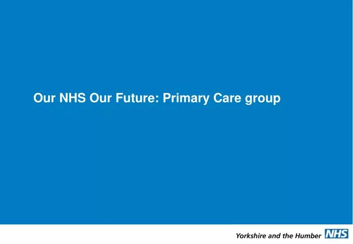 our nhs our future primary care group