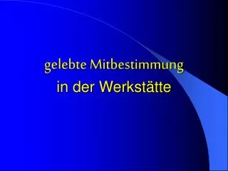gelebte mitbestimmung in der werkst tte