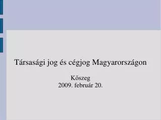 Társasági jog és cégjog Magyarországon Kőszeg 2009. február 20.