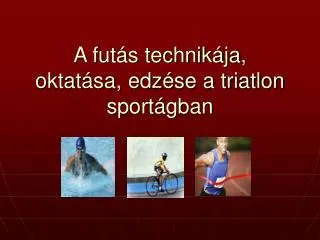 A futás technikája, oktatása, edzése a triatlon sportágban