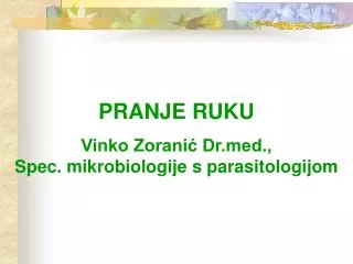 PRANJE RUKU Vinko Zoranić Dr.med., Spec. mikrobiologije s parasitologijom