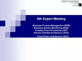 6th Expert Meeting Business Process Management (BPM) Business Activity Monitoring (BAM) Complex Event Processing (CEP)