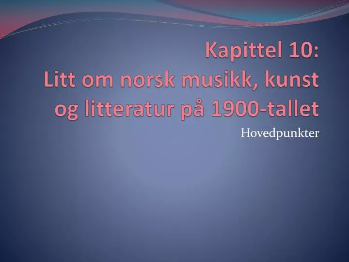 kapittel 10 litt om norsk musikk kunst og litteratur p 1900 tallet