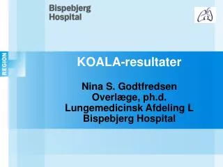 KOALA-resultater Nina S. Godtfredsen Overlæge, ph.d. Lungemedicinsk Afdeling L Bispebjerg Hospital