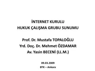 İNTERNET KURULU HUKUK ÇALIŞMA GRUBU SUNUMU Prof. Dr. Mustafa TOPALOĞLU Yrd. Doç. Dr. Mehmet ÖZDAMAR Av. Yasin BECENİ