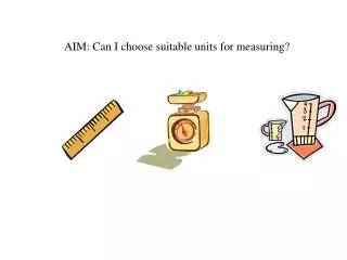 AIM: Can I choose suitable units for measuring?