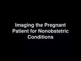 Imaging the Pregnant Patient for Nonobstetric Conditions