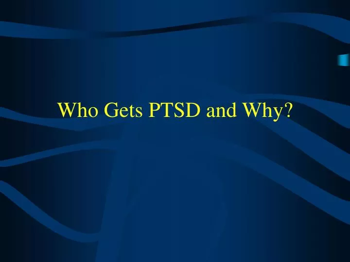 who gets ptsd and why